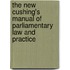 The New Cushing's Manual Of Parliamentary Law And Practice