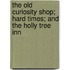 The Old Curiosity Shop; Hard Times; And the Holly Tree Inn