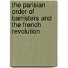 The Parisian Order of Barristers and the French Revolution by Michael P. Fitzsimmons