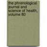 The Phrenological Journal And Science Of Health, Volume 80 door . Anonymous