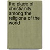 The Place Of Christianity Among The Religions Of The World by Joseph Estlin Carpenter