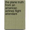 The Plane Truth From An American Airlines Flight Attendant by Alicia Lutz Rolow