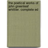 The Poetical Works Of John Greenleaf Whittier. Complete Ed door John Greenleaf Whittier