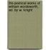 The Poetical Works Of William Wordsworth, Ed. By W. Knight