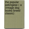 The Popular Pekingese ( A Vintage Dog Books Breed Classic) by John A. Vlasto