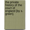 The Private History Of The Court Of England [By S. Green]. door Sarah Green