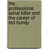 The Professional Serial Killer And The Career Of Ted Bundy by Bonnie M. Rippo