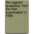 The Regents' Questions, From The First Examination In 1866