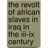 The Revolt Of African Slaves In Iraq In The Iii-Ix Century door Alexandre Popovic