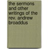 The Sermons And Other Writings Of The Rev. Andrew Broaddus by J.W. Jeter