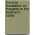 The Sure Foundation; Or, Thoughts On The Believer's Safety