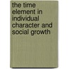 The Time Element In Individual Character And Social Growth door Newell Dwight Hillis