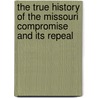 The True History Of The Missouri Compromise And Its Repeal door Archibald Dixon