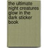 The Ultimate Night Creatures Glow In The Dark Sticker Book