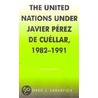 The United Nations Under Javier Perez De Cuellar 1982-1991 by George J. Lankevich