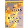 The Vision of Eagle Lake a Novel Approach to Manifestation by Pj Kates
