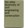 The Wiley Dictionary of Civil Engineering and Construction door Len Webster