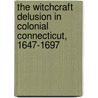 The Witchcraft Delusion In Colonial Connecticut, 1647-1697 door John Metcalf Taylor