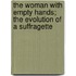 The Woman With Empty Hands; The Evolution Of A Suffragette