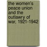 The Women's Peace Union and the Outlawry of War, 1921-1942 by Harriet Hyman Alonso