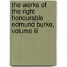 The Works Of The Right Honourable Edmund Burke, Volume Iii door Edmund R. Burke