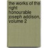 The Works Of The Right Honourable Joseph Addison, Volume 2