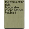 The Works Of The Right Honourable Joseph Addison, Volume 3 door Richard Hurd