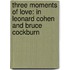 Three Moments Of Love: In Leonard Cohen And Bruce Cockburn