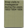 Three Visits to Madagascar During the Years 1853-1854-1856 door William Ellis