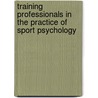Training Professionals In The Practice Of Sport Psychology door Jonathan N. Metzler