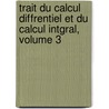Trait Du Calcul Diffrentiel Et Du Calcul Intgral, Volume 3 by Unknown