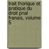 Trait Thorique Et Pratique Du Droit Pnal Franais, Volume 5
