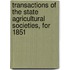 Transactions Of The State Agricultural Societies, For 1851