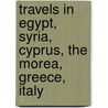 Travels In Egypt, Syria, Cyprus, The Morea, Greece, Italy door John Bramsen