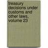 Treasury Decisions Under Customs and Other Laws, Volume 23 door Treasury United States.