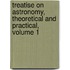 Treatise on Astronomy, Theoretical and Practical, Volume 1