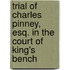Trial of Charles Pinney, Esq. in the Court of King's Bench