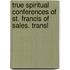 True Spiritual Conferences Of St. Francis Of Sales. Transl