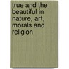 True and the Beautiful in Nature, Art, Morals and Religion door Louisa Caroline Tuthill