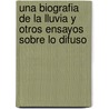 Una Biografia de La Lluvia y Otros Ensayos Sobre Lo Difuso by Santiago Kovadloff