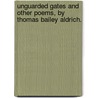 Unguarded Gates And Other Poems, By Thomas Bailey Aldrich. door Thomas Bailey Aldrich
