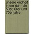 Unsere Kindheit In Der Ddr - Die 50er, 60er Und 70er Jahre