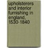 Upholsterers And Interior Furnishing In England, 1530-1840