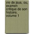 Vie de Jsus, Ou, Examen Critique de Son Histoire, Volume 1