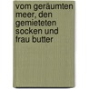 Vom geräumten Meer, den gemieteten Socken und Frau Butter door Aglaja Veteranyi