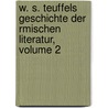W. S. Teuffels Geschichte Der Rmischen Literatur, Volume 2 by Wilhelm Sigmund Teuffel