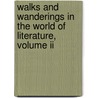 Walks And Wanderings In The World Of Literature, Volume Ii by Jaytech