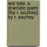 Wat Tyler. a Dramatic Poem £By R. Southey]. by R. Southey