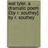 Wat Tyler. a Dramatic Poem £By R. Southey]. by R. Southey by Wat Tyler