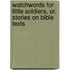 Watchwords for Little Soldiers, Or, Stories on Bible Texts